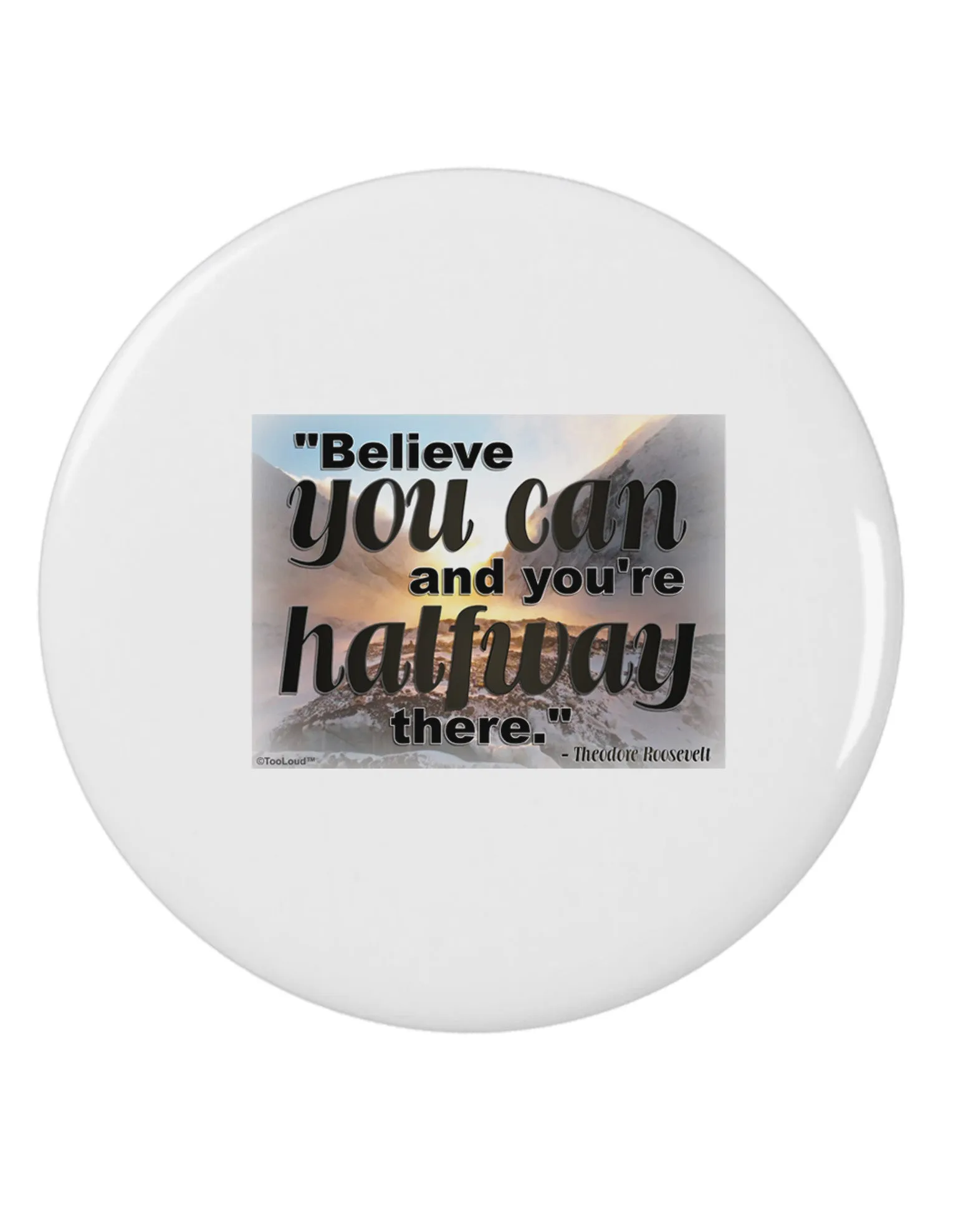 Believe You Can T Roosevelt 2.25 Inch Round Pin Button by TooLoud