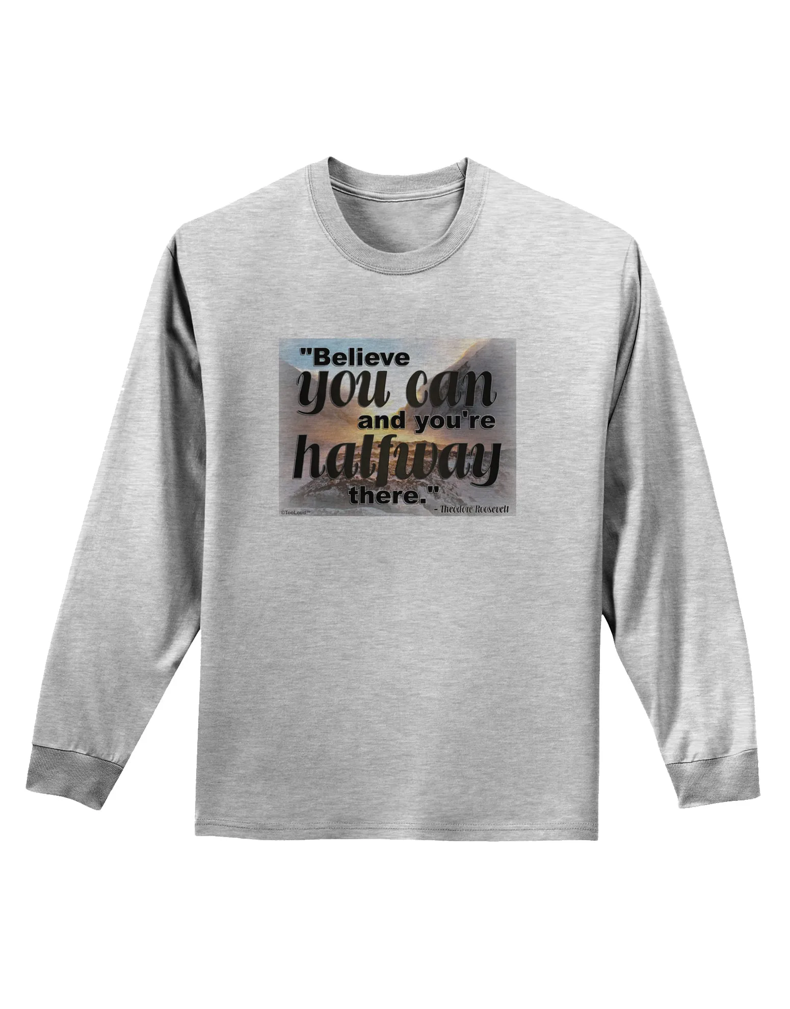 Believe You Can T Roosevelt Adult Long Sleeve Shirt by TooLoud
